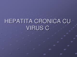 HEPATITA CRONICA CU VIRUS C