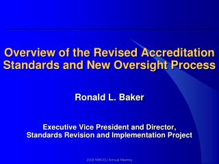 Overview of the Revised Accreditation Standards and New Oversight Process Ronald L. Baker