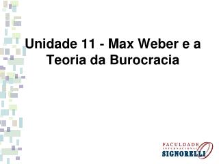 Unidade 11 - Max Weber e a Teoria da Burocracia