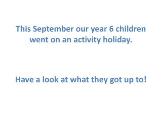 This September our year 6 children went on an activity holiday.