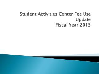 Student Activities Center Fee Use Update Fiscal Year 2013