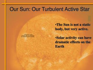 Our Sun: Our Turbulent Active Star
