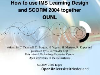How to use IMS Learning Design and SCORM 2004 together OUNL