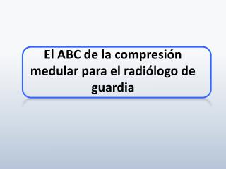 El ABC de la compresión medular para el radiólogo de guardia