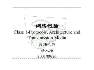 網路概論 Class 1-Protocols, Architecture and Transmission Media