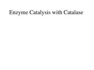 Enzyme Catalysis with Catalase