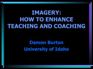 IMAGERY: HOW TO ENHANCE TEACHING AND COACHING