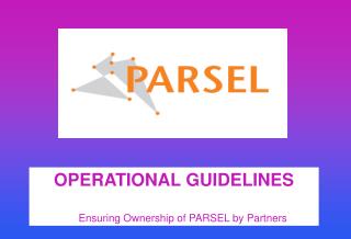 OPERATIONAL GUIDELINES Ensuring Ownership of PARSEL by Partners