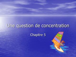 Une question de concentration