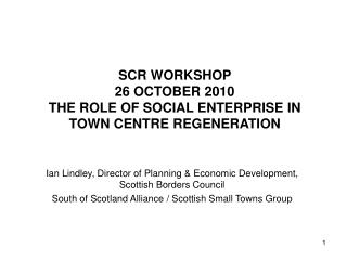 SCR WORKSHOP 26 OCTOBER 2010 THE ROLE OF SOCIAL ENTERPRISE IN TOWN CENTRE REGENERATION