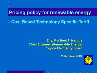 Eng. K A Noel Priyantha Chief Engineer (Renewable Energy) Ceylon Electricity Board