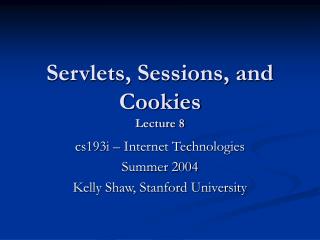 Servlets, Sessions, and Cookies Lecture 8