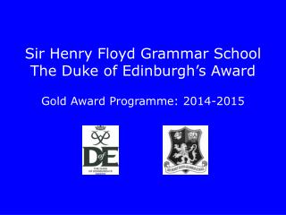 Sir Henry Floyd Grammar School The Duke of Edinburgh’s Award Gold Award Programme: 2014-2015