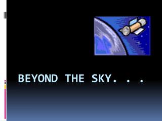 Beyond the sky. . .