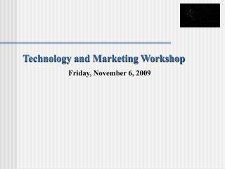Technology and Marketing Workshop Friday, November 6, 2009