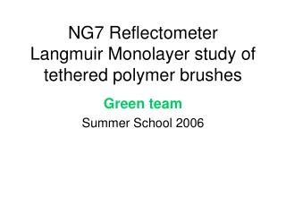 NG7 Reflectometer Langmuir Monolayer study of tethered polymer brushes