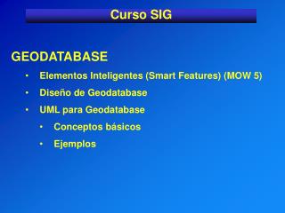 GEODATABASE Elementos Inteligentes (Smart Features) (MOW 5) Diseño de Geodatabase
