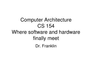 Computer Architecture CS 154 Where software and hardware finally meet