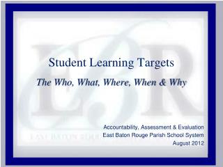 Student Learning Targets The Who, What, Where, When & Why