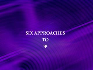 SIX APPROACHES TO Ψ