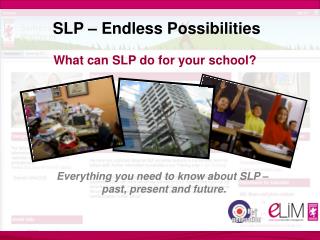 SLP – Endless Possibilities What can SLP do for your school?