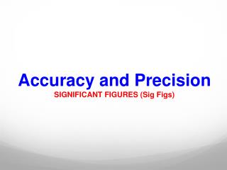 Accuracy and Precision SIGNIFICANT FIGURES (Sig Figs)