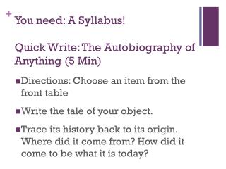 You need: A Syllabus! Quick Write: The Autobiography of Anything (5 Min)