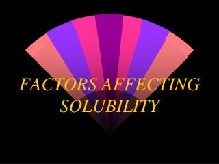 FACTORS AFFECTING SOLUBILITY