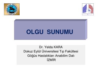 Dr. Yelda KARA Dokuz Eylül Üniversitesi Tıp Fakültesi Göğüs Hastalıkları Anabilim Dalı İZMİR