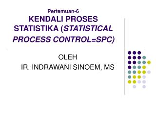 Pertemuan-6 KENDALI PROSES STATISTIKA ( STATISTICAL PROCESS CONTROL=SPC)