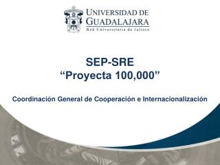 SEP-SRE “Proyecta 100,000” Coordinación General de Cooperación e Internacionalización