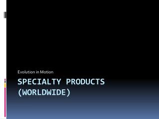 Specialty Products (Worldwide)