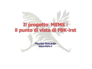 Il progetto MEMS : i l punto di vista di FBK-irst Maurizio Boscardin boscardi@itc.it