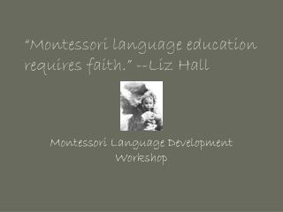 “Montessori language education requires faith.” --Liz Hall