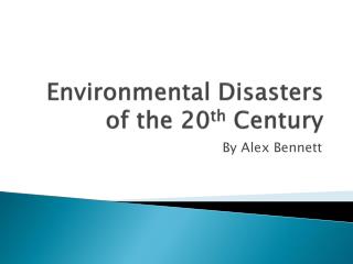 Environmental Disasters of the 20 th Century