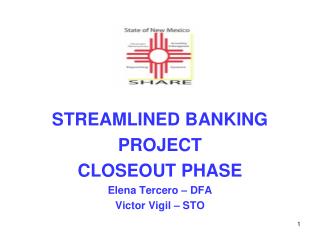 STREAMLINED BANKING PROJECT CLOSEOUT PHASE Elena Tercero – DFA Victor Vigil – STO