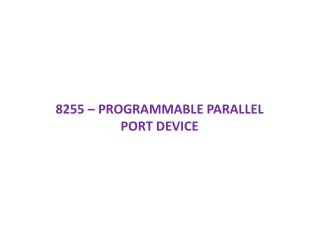 8255 – PROGRAMMABLE PARALLEL PORT DEVICE