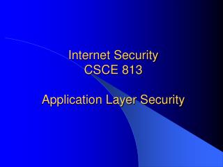 Internet Security CSCE 813 Application Layer Security