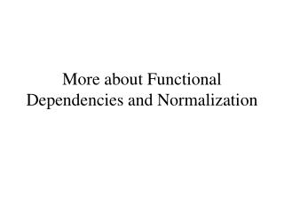 More about Functional Dependencies and Normalization