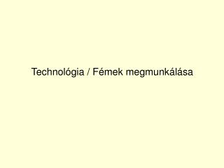 Technológia / Fémek megmunkálása