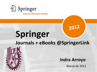 Springer Journals + eBooks @SpringerLink Indra Arroyo Marzo de 2012