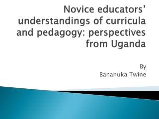 Novice educators’ understandings of curricula and pedagogy: perspectives from Uganda