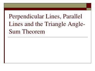 Perpendicular Lines, Parallel Lines and the Triangle Angle-Sum Theorem