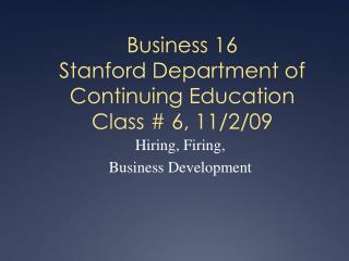 Business 16 Stanford Department of Continuing Education Class # 6, 11/2/09