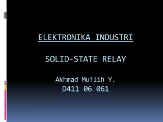ELEKTRONIKA INDUSTRI SOLID-STATE RELAY Akhmad Muflih Y. D411 06 061