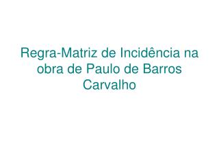 Regra-Matriz de Incidência na obra de Paulo de Barros Carvalho