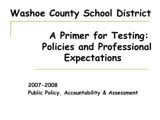 Washoe County School District A Primer for Testing: Policies and Professional Expectations