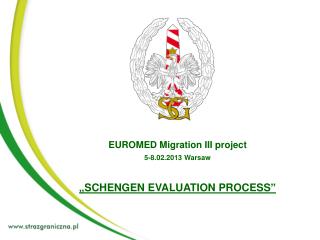 EUROMED Migration III project 5-8.02.2013 Warsaw „SCHENGEN EVALUATION PROCESS”