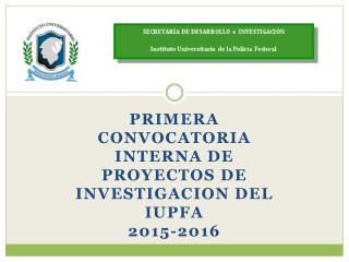 PRIMERA CONVOCATORIA INTERNA DE PROYECTOS DE INVESTIGACION DEL IUPFA 2015-2016