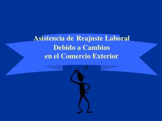 Asistencia de Reajuste Laboral Debido a Cambios en el Comercio Exterior